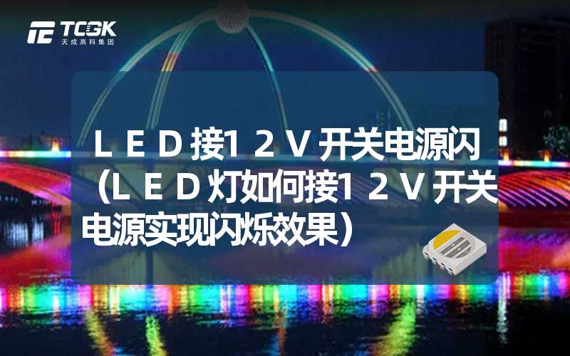 LED接12V开关电源闪（LED灯如何接12V开关电源实现闪烁效果）