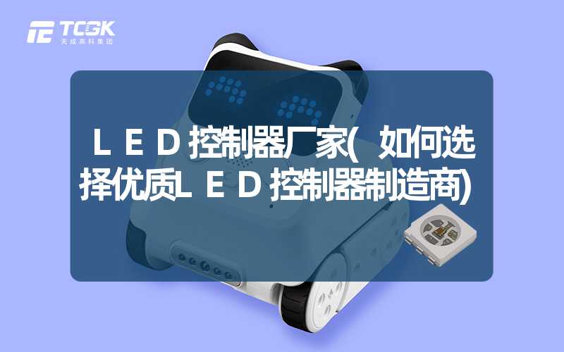 LED控制器厂家(如何选择优质LED控制器制造商)