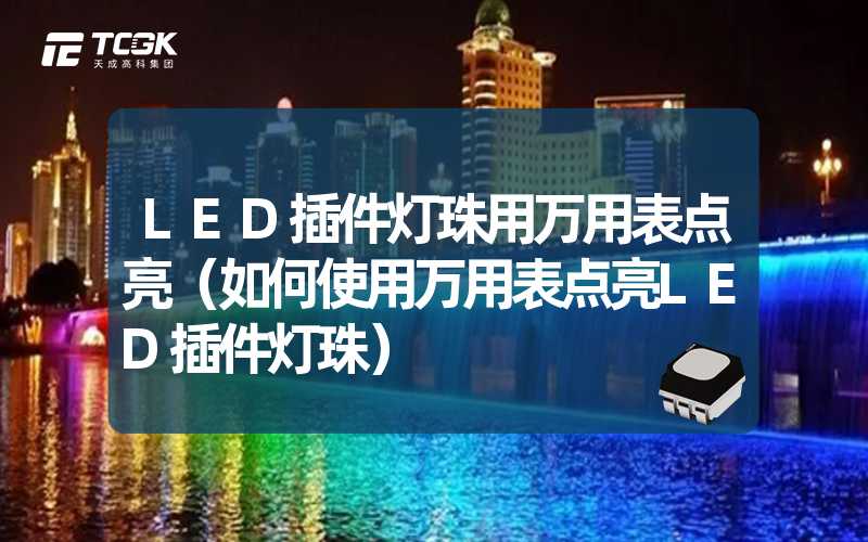 LED插件灯珠用万用表点亮（如何使用万用表点亮LED插件灯珠）