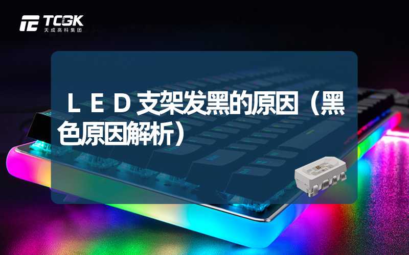 LED支架发黑的原因（黑色原因解析）