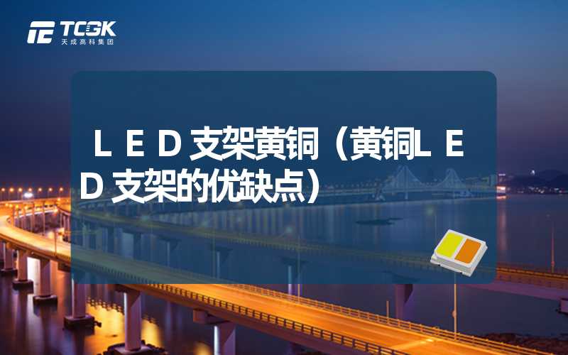 LED支架黄铜（黄铜LED支架的优缺点）