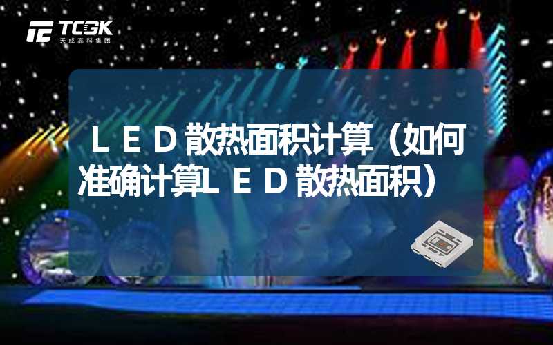 LED散热面积计算（如何准确计算LED散热面积）