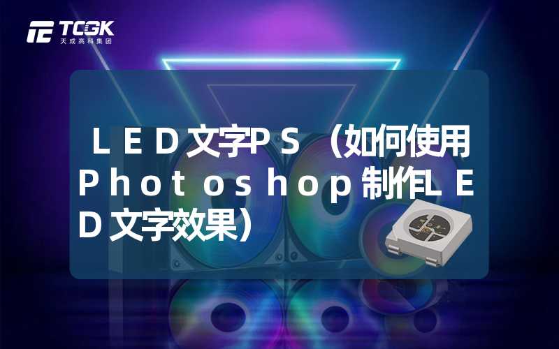 LED文字PS（如何使用Photoshop制作LED文字效果）