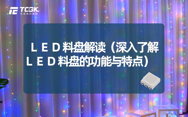 LED料盘解读（深入了解LED料盘的功能与特点）