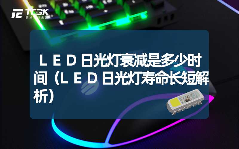 LED日光灯衰减是多少时间（LED日光灯寿命长短解析）