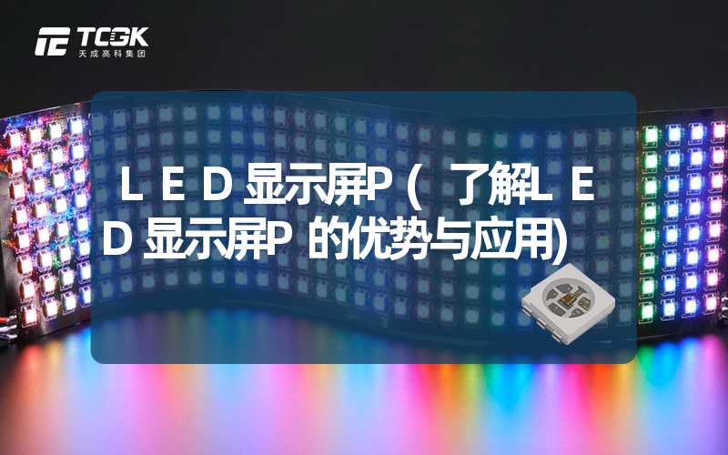 LED显示屏P(了解LED显示屏P的优势与应用)