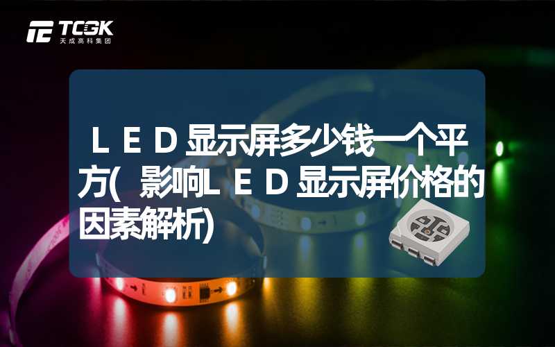 LED显示屏多少钱一个平方(影响LED显示屏价格的因素解析)