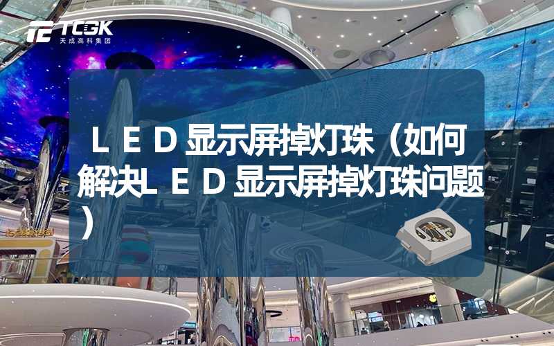 LED显示屏掉灯珠（如何解决LED显示屏掉灯珠问题）