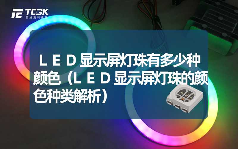 LED显示屏灯珠有多少种颜色（LED显示屏灯珠的颜色种类解析）