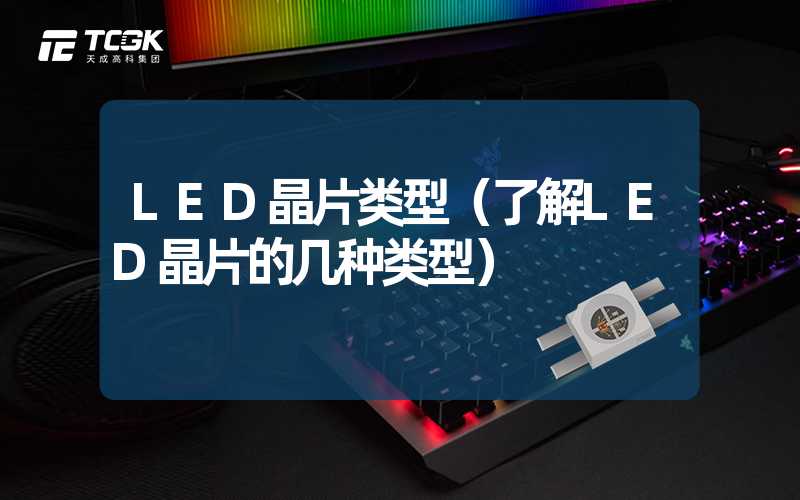 LED晶片类型（了解LED晶片的几种类型）