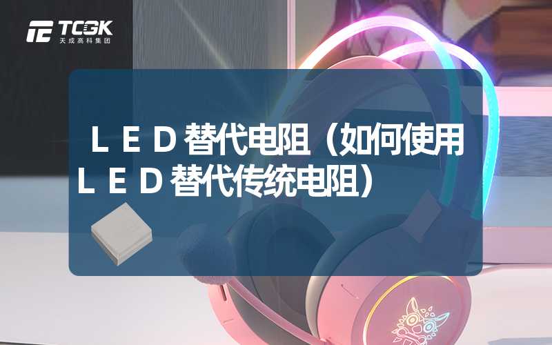 LED替代电阻（如何使用LED替代传统电阻）