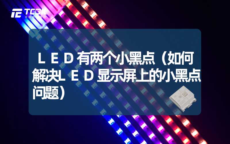 LED有两个小黑点（如何解决LED显示屏上的小黑点问题）