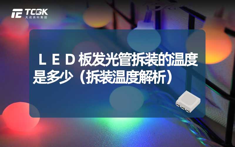 LED板发光管拆装的温度是多少（拆装温度解析）