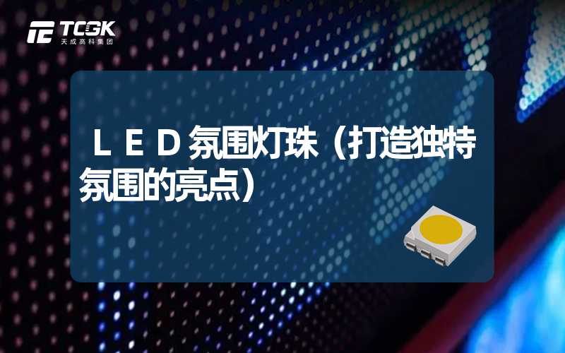 LED氛围灯珠（打造独特氛围的亮点）