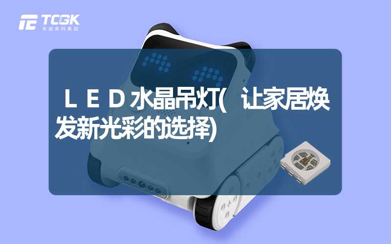 LED水晶吊灯(让家居焕发新光彩的选择)