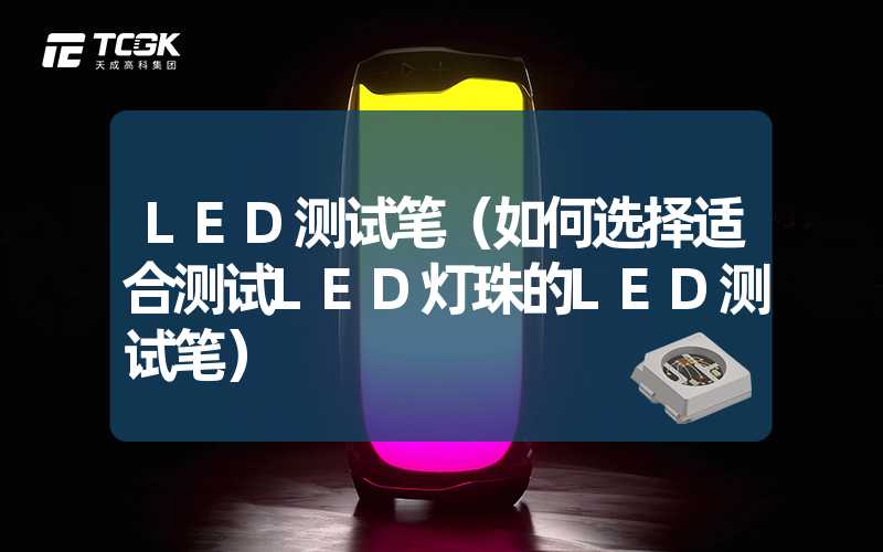 LED测试笔（如何选择适合测试LED灯珠的LED测试笔）