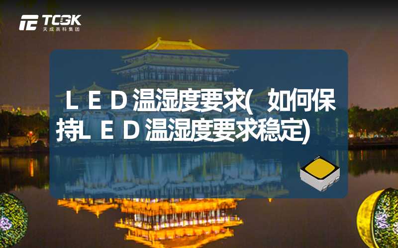 LED温湿度要求(如何保持LED温湿度要求稳定)