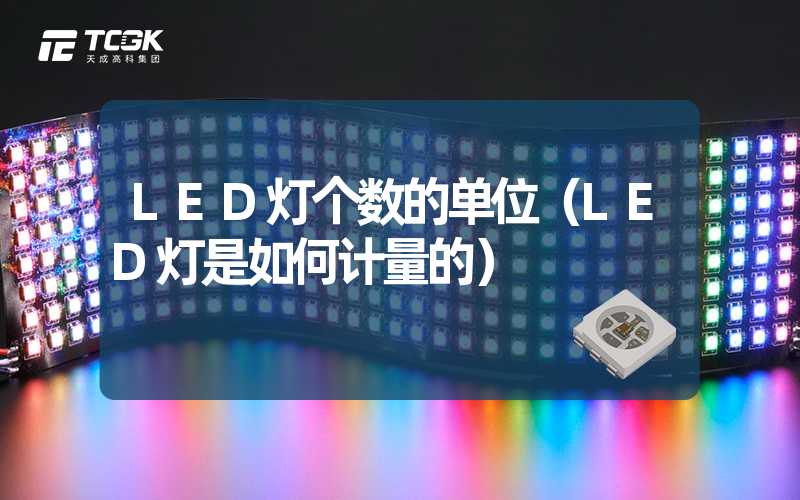 LED灯个数的单位（LED灯是如何计量的）