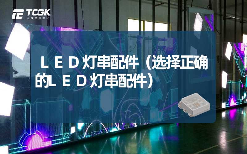 LED灯串配件（选择正确的LED灯串配件）