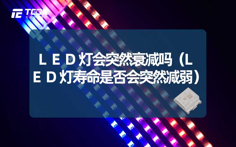 LED灯会突然衰减吗（LED灯寿命是否会突然减弱）