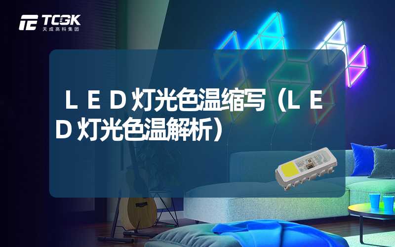 LED灯光色温缩写（LED灯光色温解析）