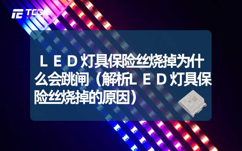 LED灯具保险丝烧掉为什么会跳闸（解析LED灯具保险丝烧掉的原因）