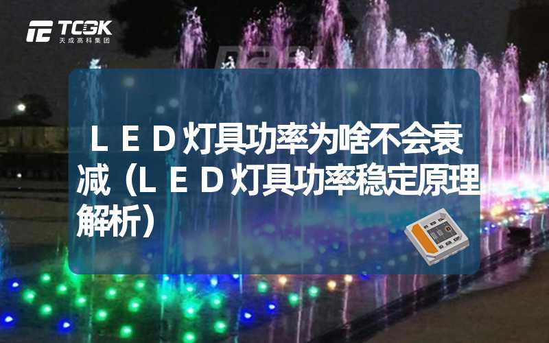 LED灯具功率为啥不会衰减（LED灯具功率稳定原理解析）