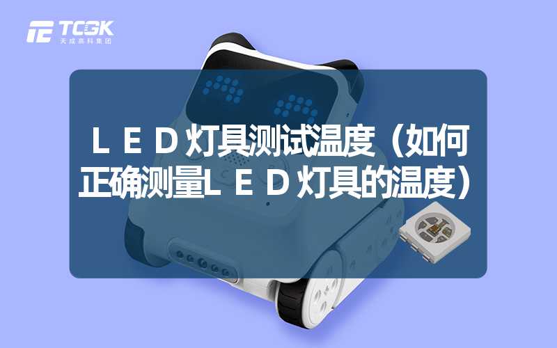 LED灯具测试温度（如何正确测量LED灯具的温度）