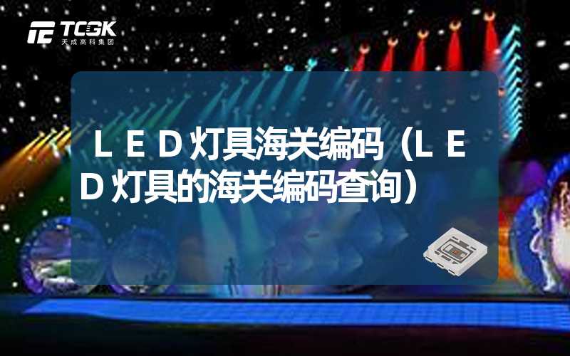 LED灯具海关编码（LED灯具的海关编码查询）