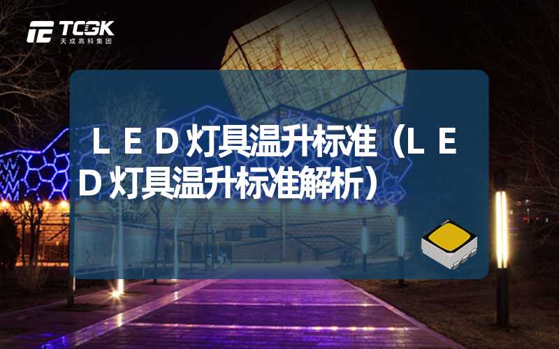 LED灯具温升标准（LED灯具温升标准解析）