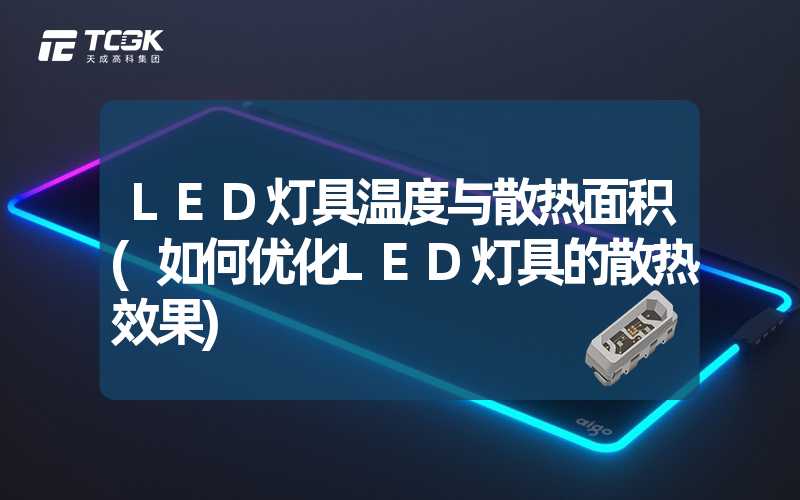 LED灯具温度与散热面积(如何优化LED灯具的散热效果)