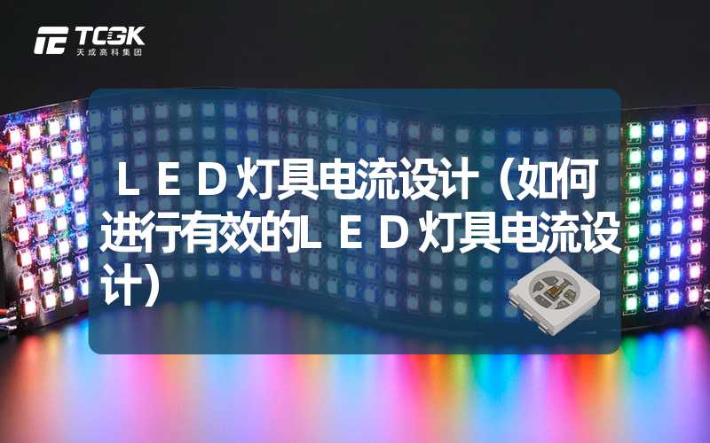 LED灯具电流设计（如何进行有效的LED灯具电流设计）