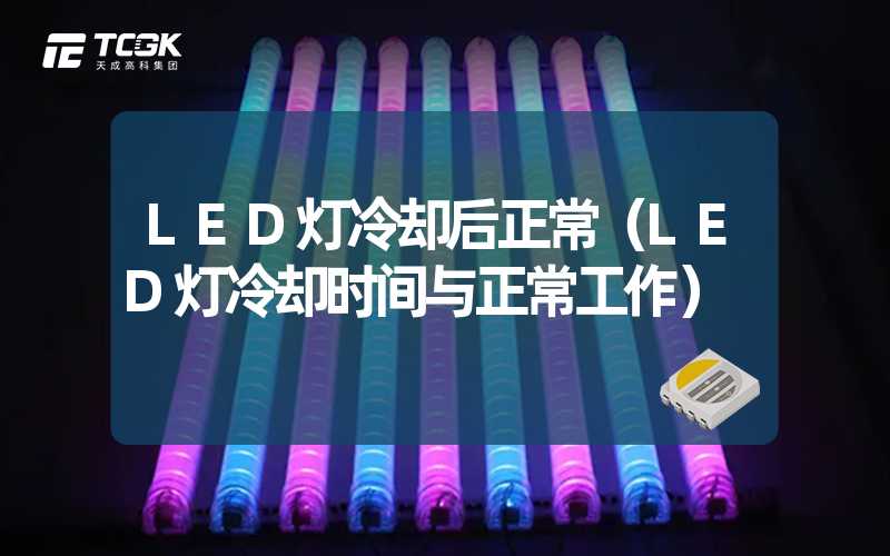 LED灯冷却后正常（LED灯冷却时间与正常工作）