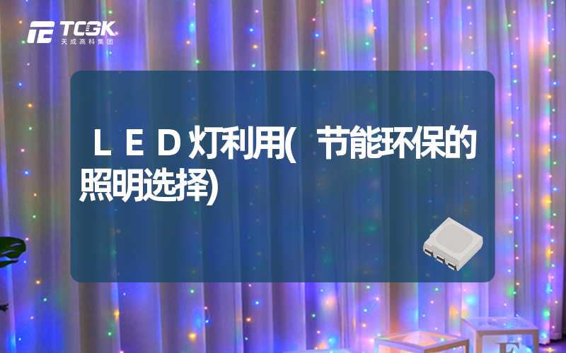 LED灯利用(节能环保的照明选择)