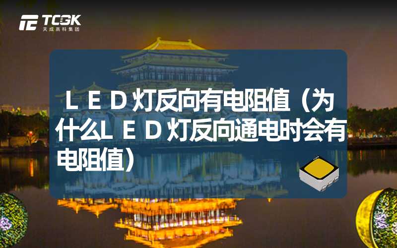 LED灯反向有电阻值（为什么LED灯反向通电时会有电阻值）