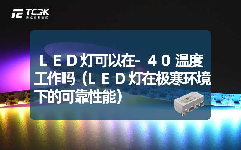 LED灯可以在-40温度工作吗（LED灯在极寒环境下的可靠性能）