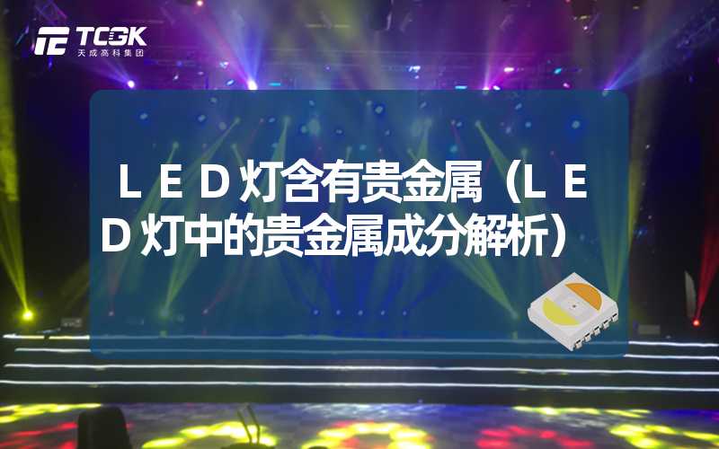 LED灯含有贵金属（LED灯中的贵金属成分解析）