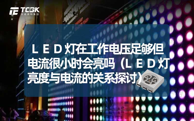 LED灯在工作电压足够但电流很小时会亮吗（LED灯亮度与电流的关系探讨）