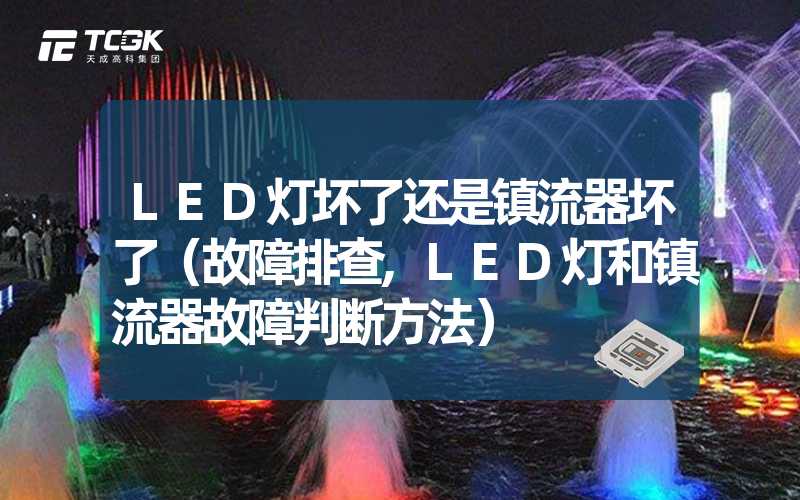 LED灯坏了还是镇流器坏了（故障排查,LED灯和镇流器故障判断方法）