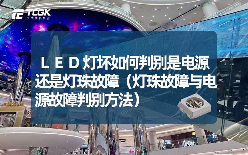 LED灯坏如何判别是电源还是灯珠故障（灯珠故障与电源故障判别方法）