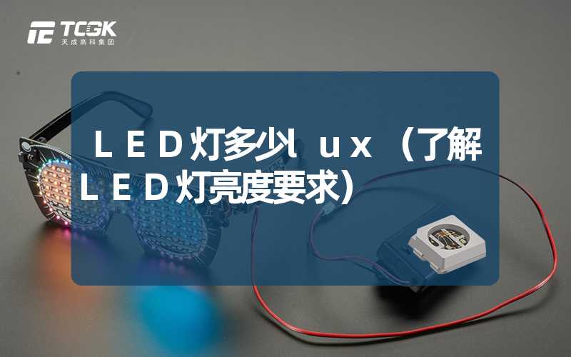 LED灯多少lux（了解LED灯亮度要求）