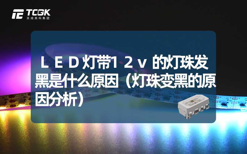 LED灯带12v的灯珠发黑是什么原因（灯珠变黑的原因分析）