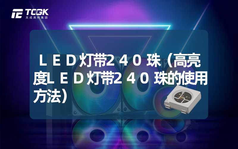 LED灯带240珠（高亮度LED灯带240珠的使用方法）