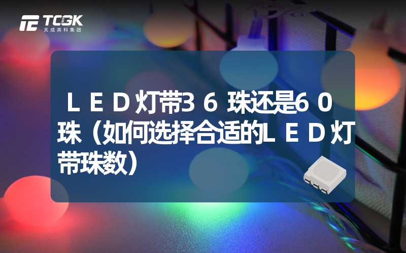 LED灯带36珠还是60珠（如何选择合适的LED灯带珠数）