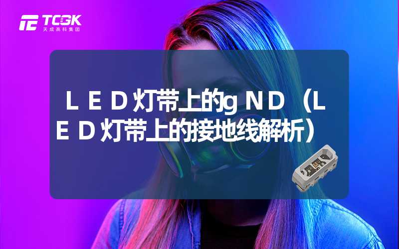 LED灯带上的gND（LED灯带上的接地线解析）