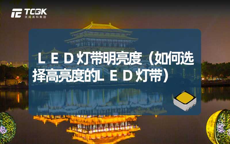 LED灯带明亮度（如何选择高亮度的LED灯带）