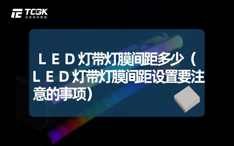 LED灯带灯膜间距多少（LED灯带灯膜间距设置要注意的事项）