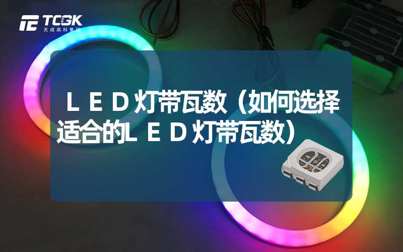 LED灯带瓦数（如何选择适合的LED灯带瓦数）