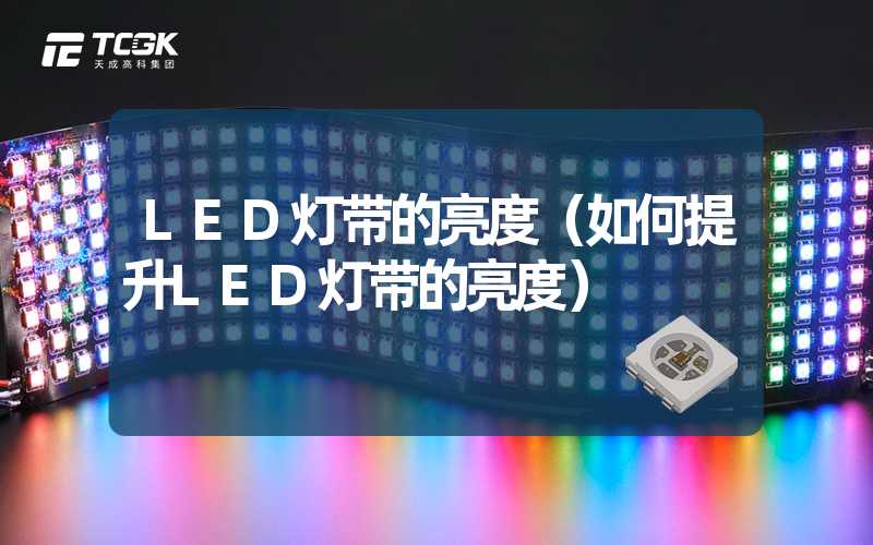 LED灯带的亮度（如何提升LED灯带的亮度）