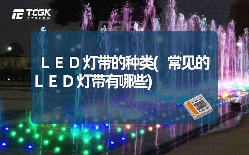 LED灯带的种类(常见的LED灯带有哪些)